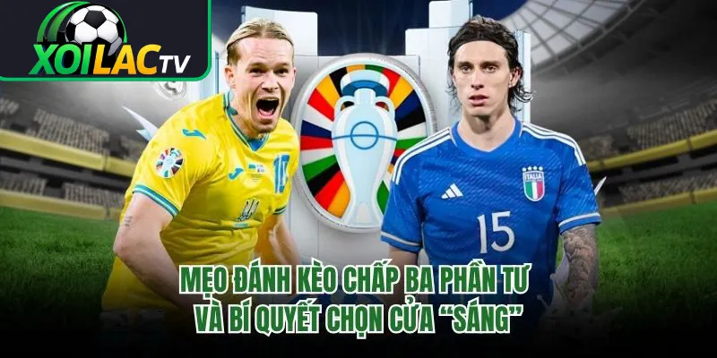 Mẹo Đánh Kèo Chấp Ba Phần Tư Và Bí Quyết Chọn Cửa “Sáng”
